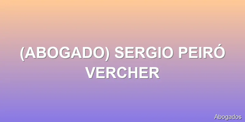 (ABOGADO) SERGIO PEIRÓ VERCHER