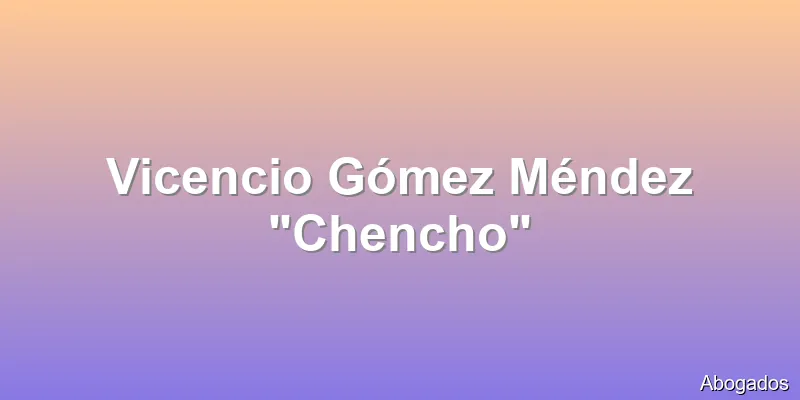 Vicencio Gómez Méndez "Chencho"