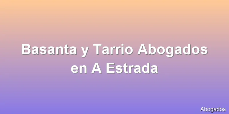 Basanta y Tarrio Abogados en A Estrada