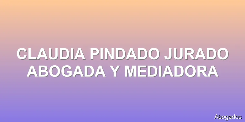 CLAUDIA PINDADO JURADO ABOGADA Y MEDIADORA