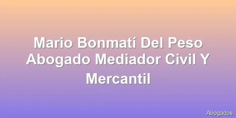 Mario Bonmatí Del Peso Abogado Mediador Civil Y Mercantil