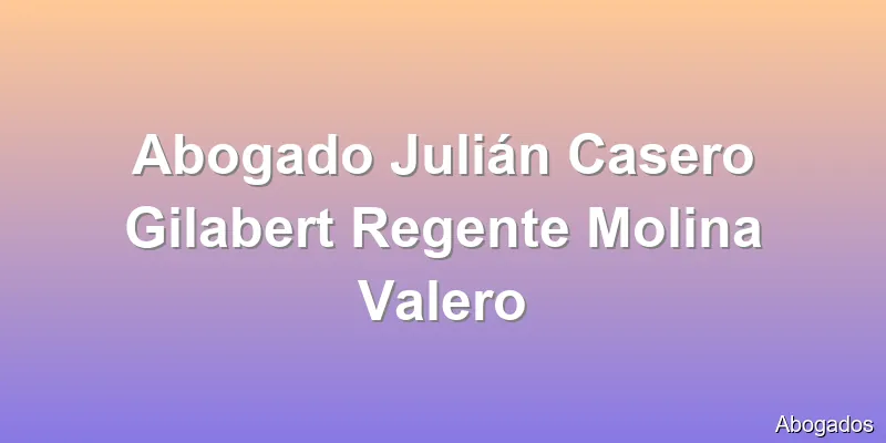 Abogado Julián Casero Gilabert Regente Molina Valero