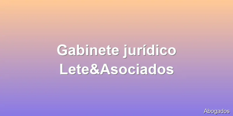 Gabinete jurídico Lete&Asociados