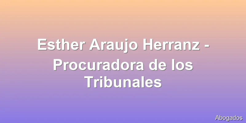 Esther Araujo Herranz - Procuradora de los Tribunales