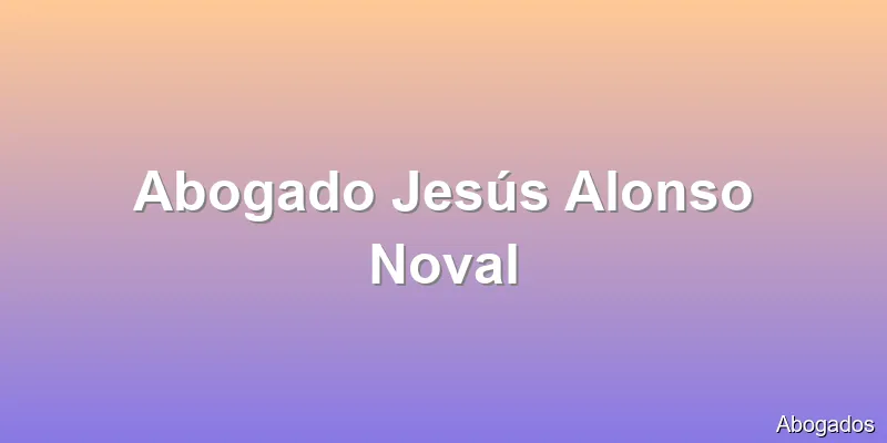 Abogado Jesús Alonso Noval