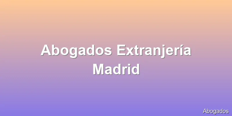 Abogados Extranjería Madrid