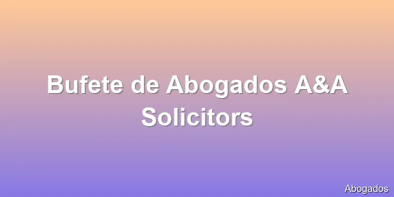 Bufete de Abogados A&A Solicitors