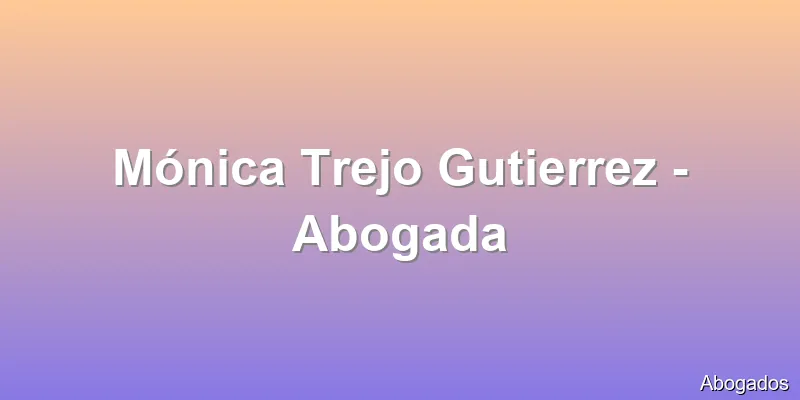 Mónica Trejo Gutierrez - Abogada