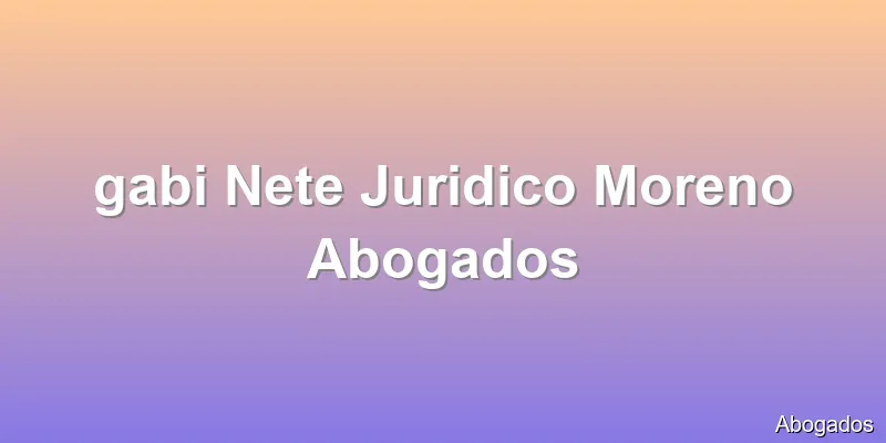 gabi Nete Juridico Moreno Abogados