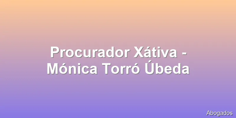 Procurador Xátiva - Mónica Torró Úbeda