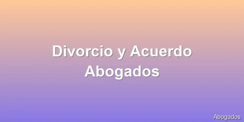 Divorcio y Acuerdo Abogados