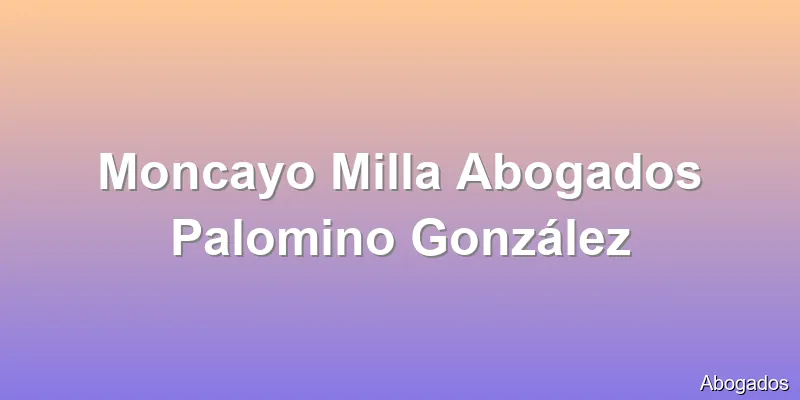Moncayo Milla Abogados Palomino González