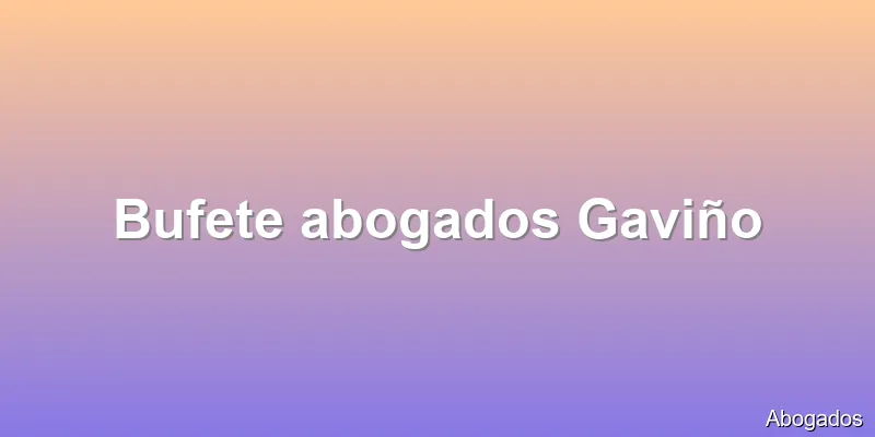 Bufete abogados Gaviño