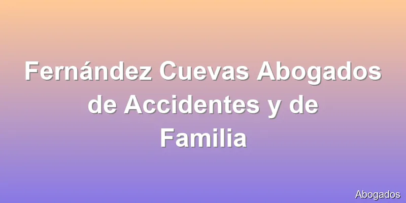 Fernández Cuevas Abogados de Accidentes y de Familia