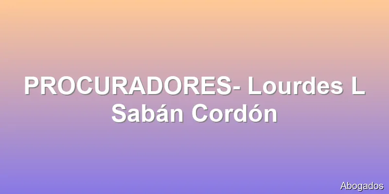 PROCURADORES- Lourdes L Sabán Cordón