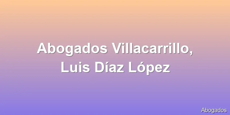 Abogados Villacarrillo, Luis Díaz López