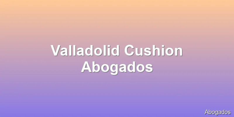 Valladolid Cushion Abogados