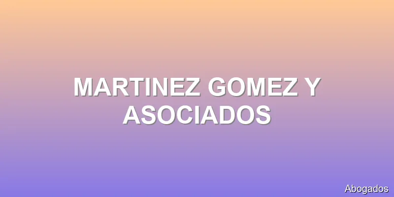 MARTINEZ GOMEZ Y ASOCIADOS