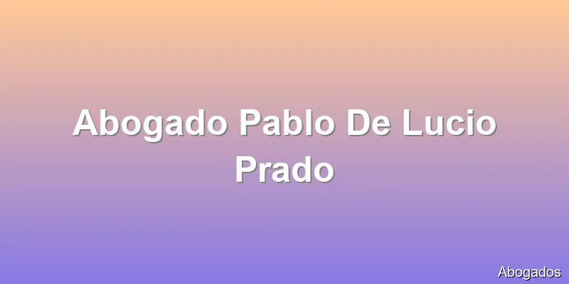 Abogado Pablo De Lucio Prado