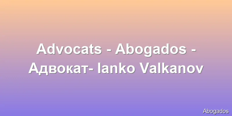 Advocats - Abogados - Адвокат- Ianko Valkanov