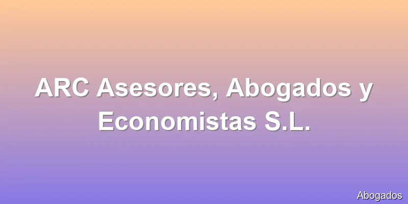 ARC Asesores, Abogados y Economistas S.L.