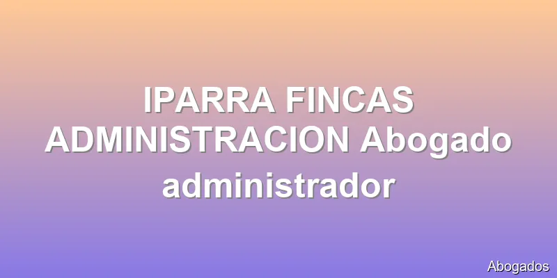 IPARRA FINCAS ADMINISTRACION Abogado administrador