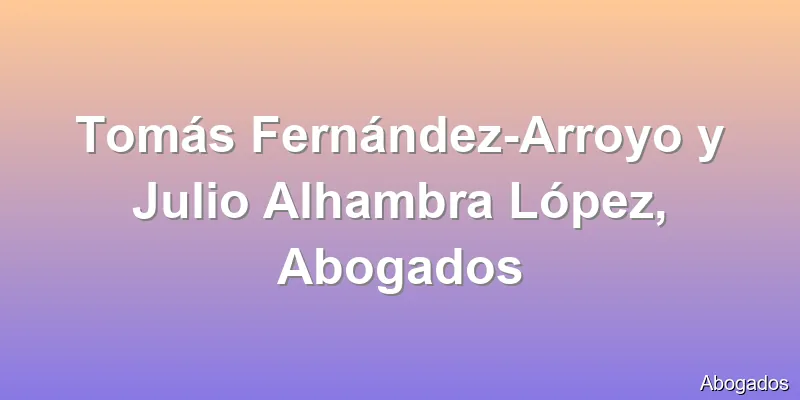 Tomás Fernández-Arroyo y Julio Alhambra López, Abogados