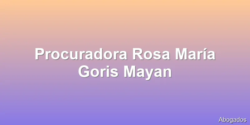 Procuradora Rosa María Goris Mayan