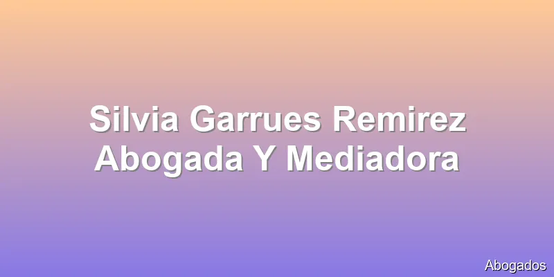 Silvia Garrues Remirez Abogada Y Mediadora