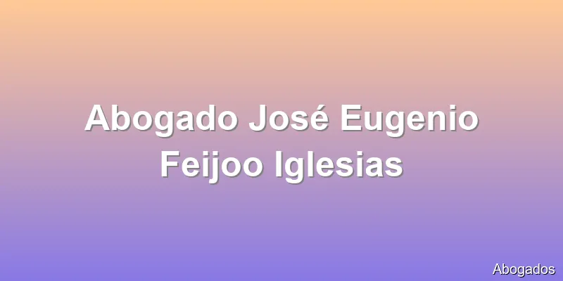 Abogado José Eugenio Feijoo Iglesias