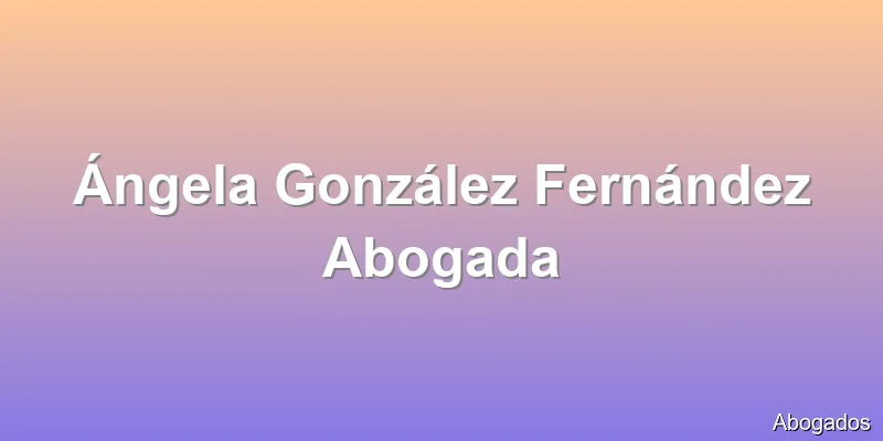Ángela González Fernández Abogada