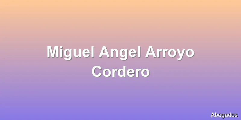 Miguel Angel Arroyo Cordero