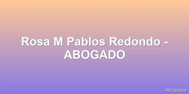Rosa M Pablos Redondo - ABOGADO