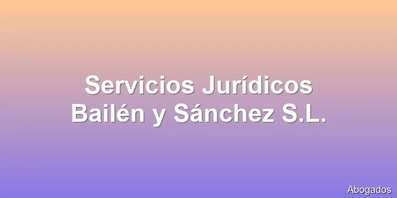 Servicios Jurídicos Bailén y Sánchez S.L.