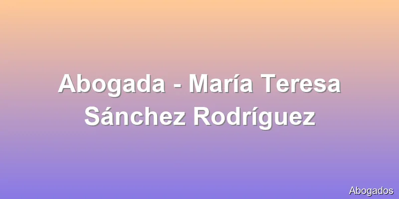 Abogada - María Teresa Sánchez Rodríguez