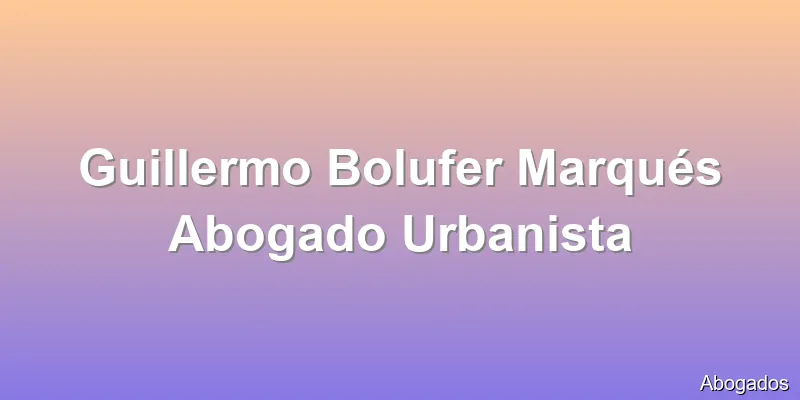 Guillermo Bolufer Marqués Abogado Urbanista