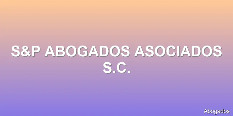 S&P ABOGADOS ASOCIADOS S.C.