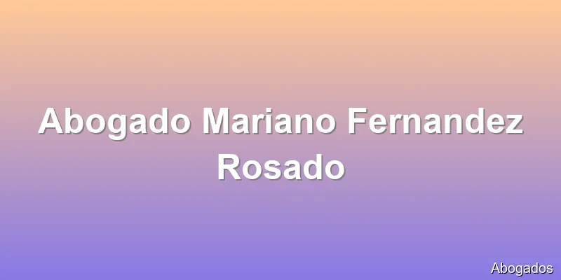 Abogado Mariano Fernandez Rosado