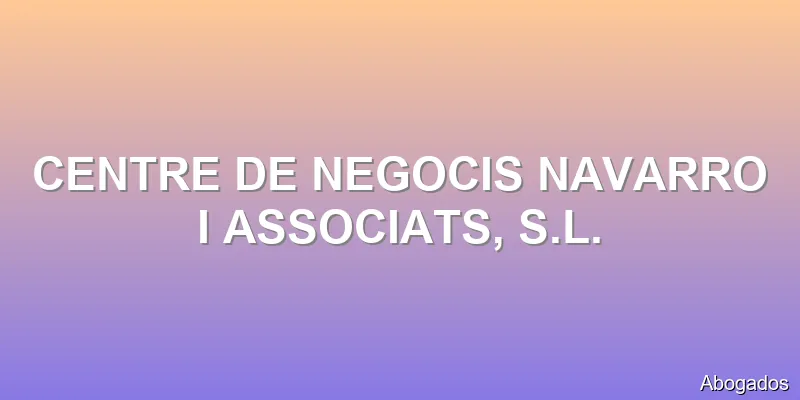 CENTRE DE NEGOCIS NAVARRO I ASSOCIATS, S.L.