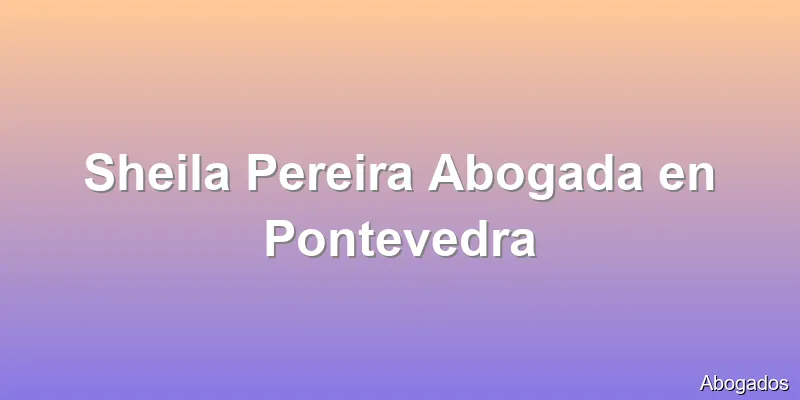 Sheila Pereira Abogada en Pontevedra