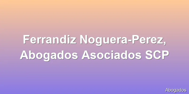 Ferrandiz Noguera-Perez, Abogados Asociados SCP