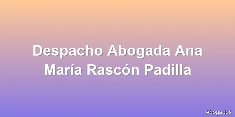 Despacho Abogada Ana María Rascón Padilla