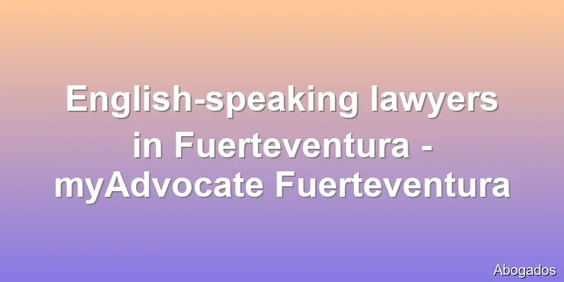 English-speaking lawyers in Fuerteventura - myAdvocate Fuerteventura