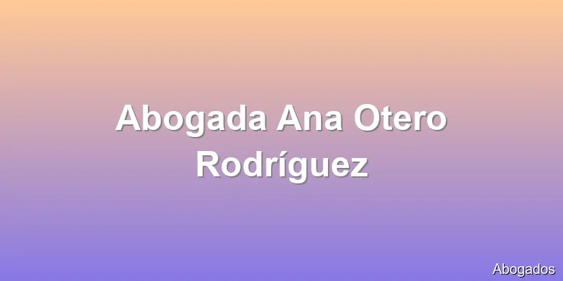 Abogada Ana Otero Rodríguez