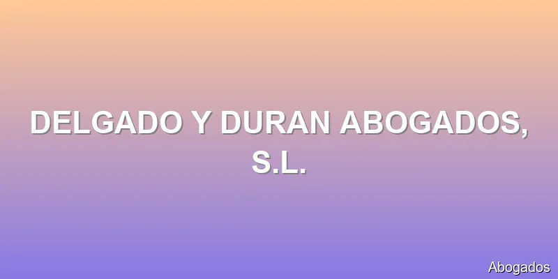 DELGADO Y DURAN ABOGADOS, S.L.