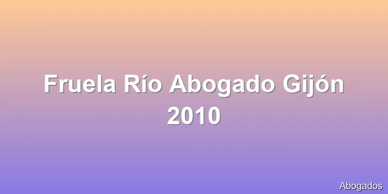 Fruela Río Abogado Gijón 2010