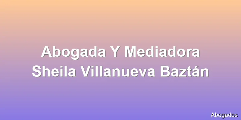 Abogada Y Mediadora Sheila Villanueva Baztán