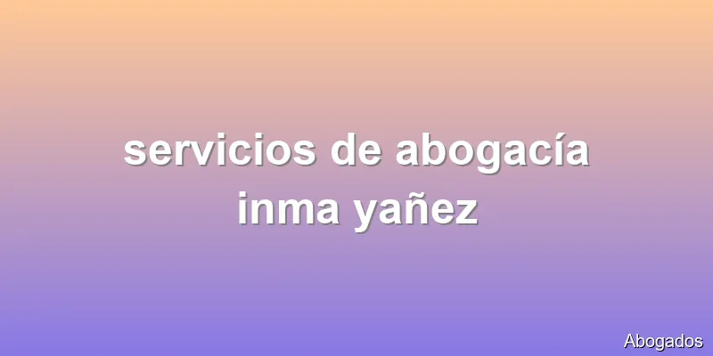 servicios de abogacía inma yañez