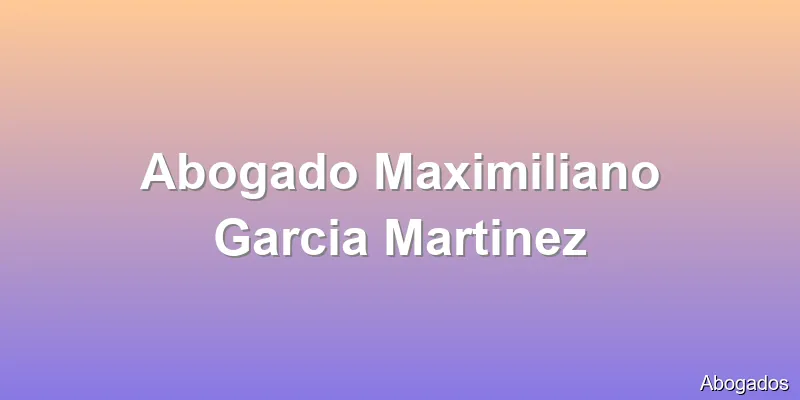 Abogado Maximiliano Garcia Martinez