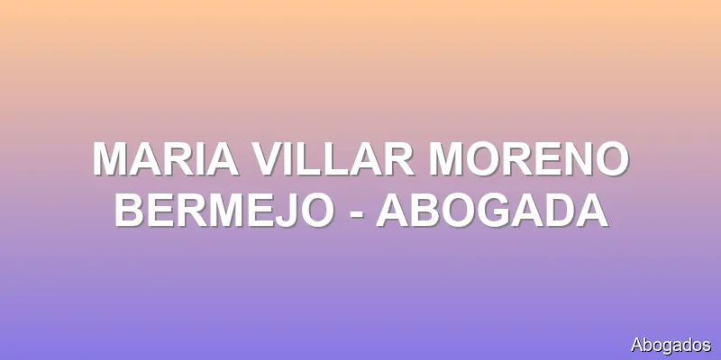 MARIA VILLAR MORENO BERMEJO - ABOGADA